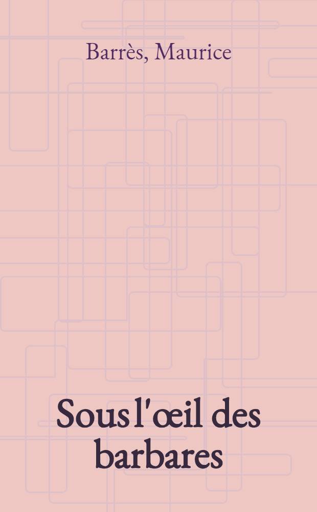 Sous l'œil des barbares : Roman