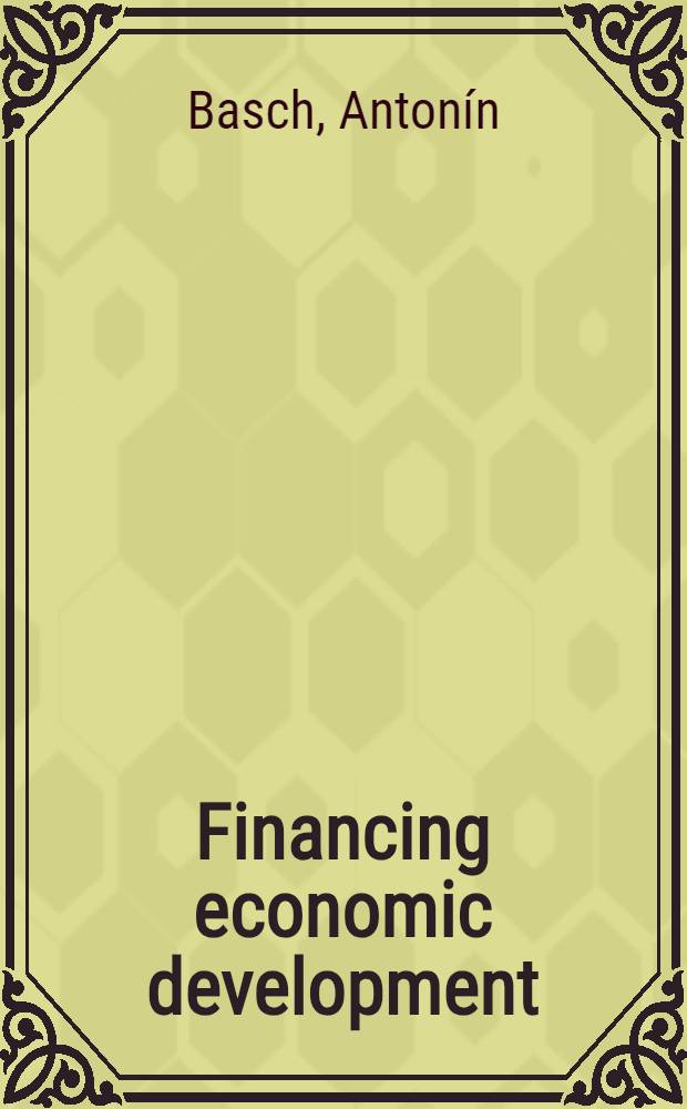 Financing economic development : An analysis of saving and investment within a political, social, and economic framework in underdevelopment nations