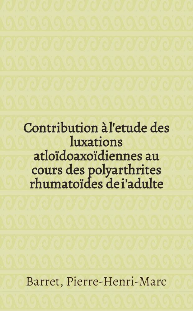Contribution &agrave; l'etude des luxations atlo&iuml;doaxo&iuml;diennes au cours des polyarthrites rhumato&iuml;des de i'adulte : &Agrave; propos de 4 observations personnelles : Th&egrave;se ..