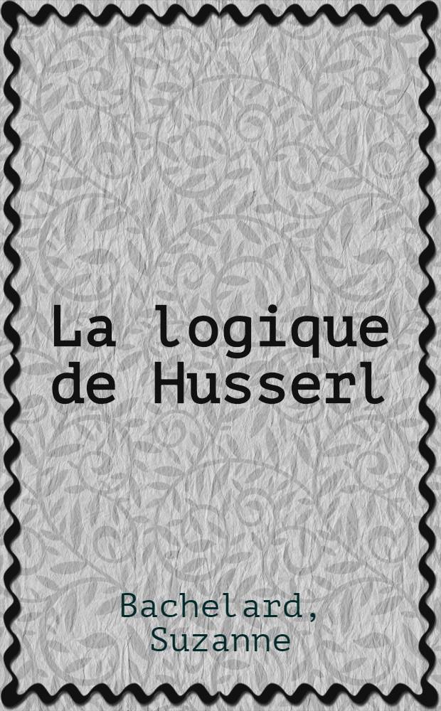 [La logique de Husserl] : Thèse complémentaire pour le doctorat ès lettres