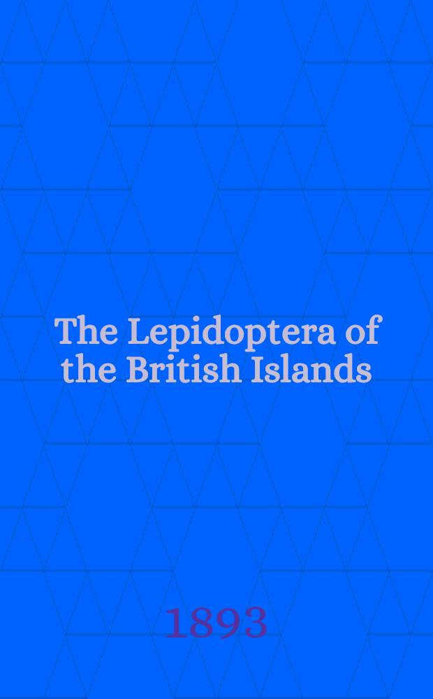 The Lepidoptera of the British Islands : A descriptive account of the families, genera, and species indigenous to Great Britain and Ireland, their preparatory states, habits, and localities. Vol. 1 : Rhopalocera
