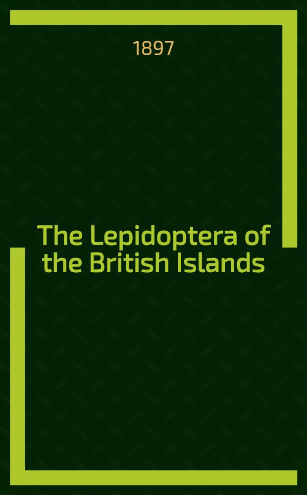 The Lepidoptera of the British Islands : A descriptive account of the families, genera, and species indigenous to Great Britain and Ireland, their preparatory states, habits, and localities. Vol. 4 : Heterocera noctuae