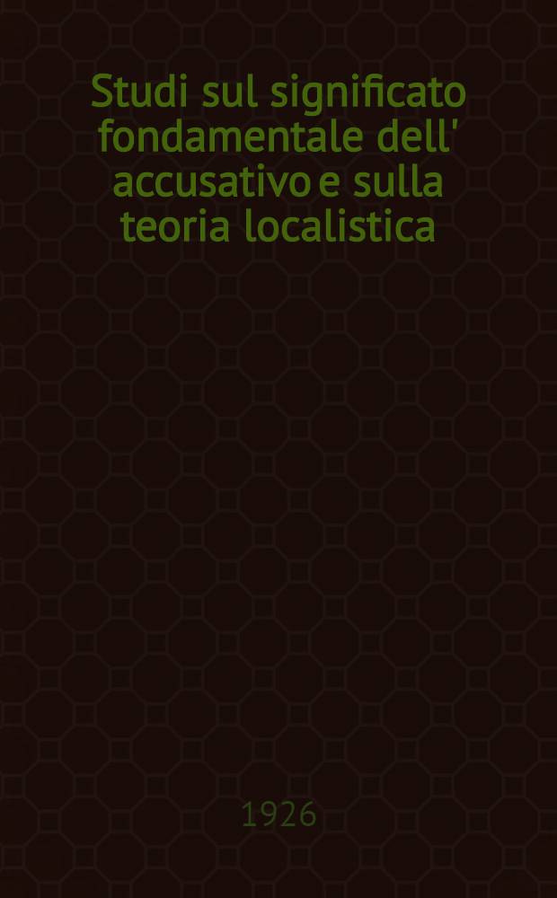Studi sul significato fondamentale dell' accusativo e sulla teoria localistica