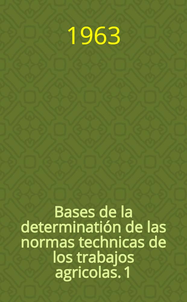 Bases de la determinatión de las normas technicas de los trabajos agricolas. [1] : Cap. I-II