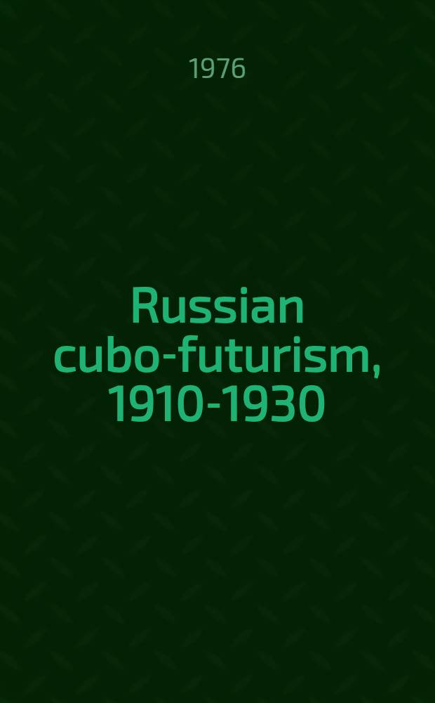 Russian cubo-futurism, 1910-1930 : A study in avant-gardism