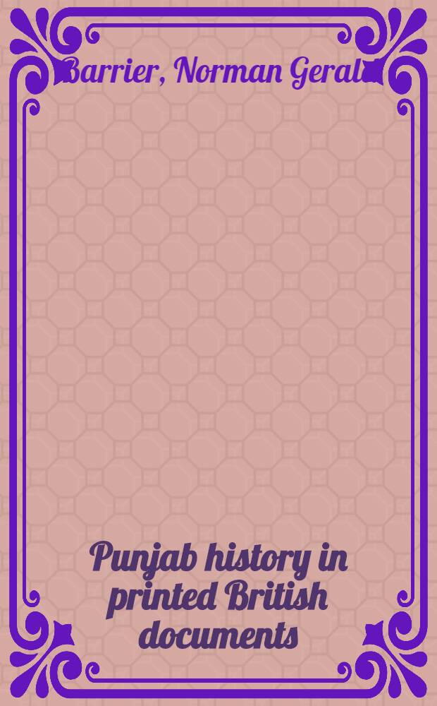 Punjab history in printed British documents : A bibliographical guide to parliamentary papers and select, nonserial publications, 1843-1947