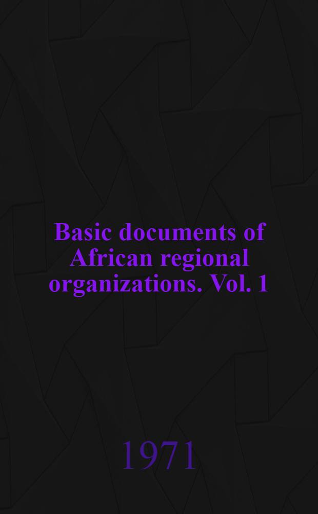 Basic documents of African regional organizations. Vol. 1