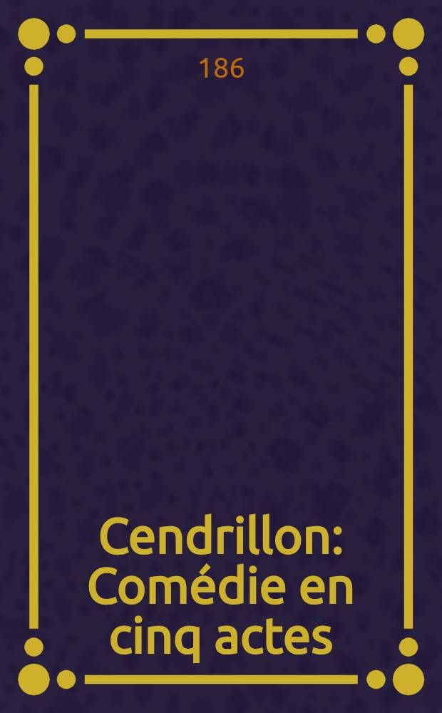 Cendrillon : Com&eacute;die en cinq actes