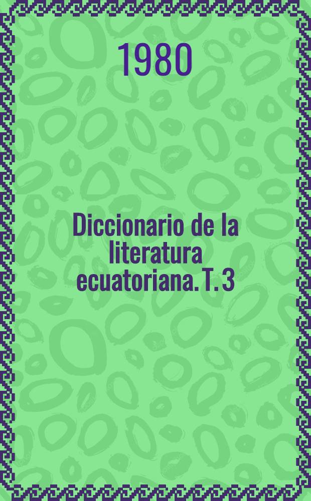 Diccionario de la literatura ecuatoriana. T. 3 : [Letras J. a la O]
