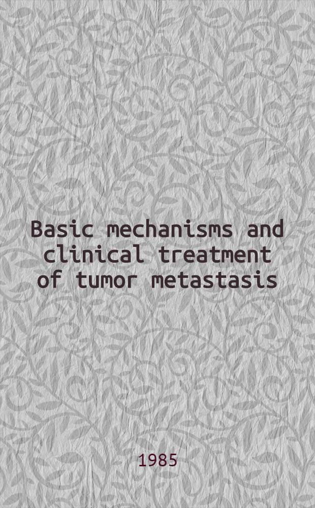 Basic mechanisms and clinical treatment of tumor metastasis : Proc. of the Intern. symp. held at Fukuoka, Japan, 6-8 Dec. 1982