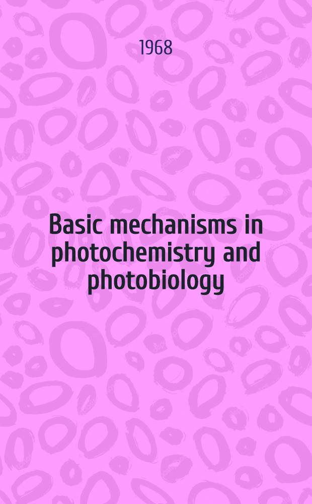 [Basic mechanisms in photochemistry and photobiology : Proceedings of an International symposium held at Caracas, Venezuela Dec. 4-8, 1967