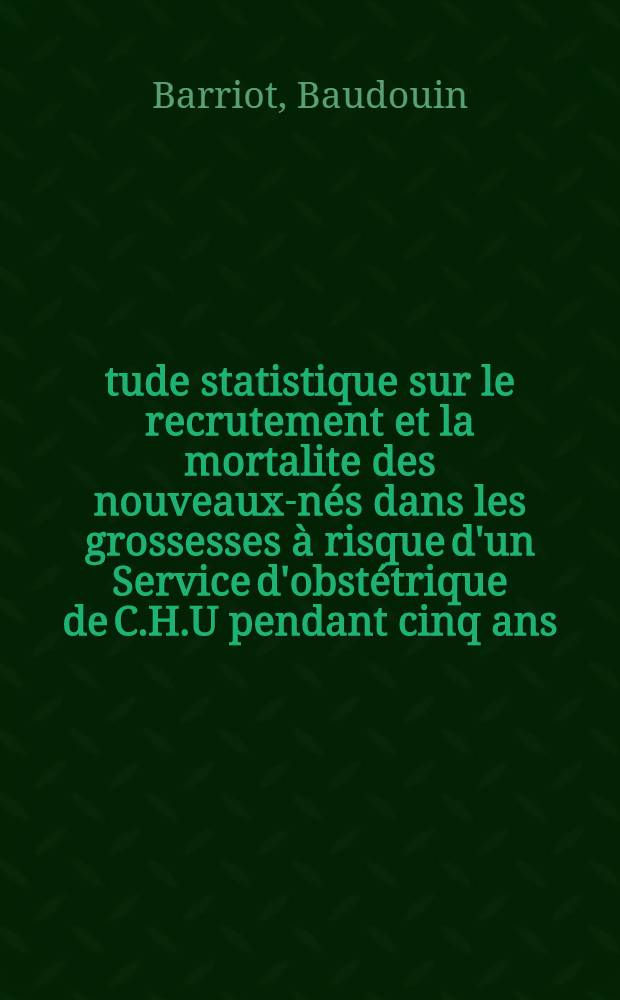 &Eacute;tude statistique sur le recrutement et la mortalite des nouveaux-n&eacute;s dans les grossesses &agrave; risque d'un Service d'obst&eacute;trique de C.H.U pendant cinq ans (de 1966 &agrave; 1970) : Th&egrave;se ..