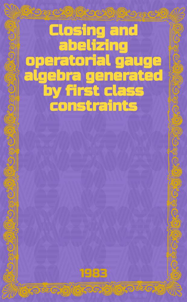 Closing and abelizing operatorial gauge algebra generated by first class constraints