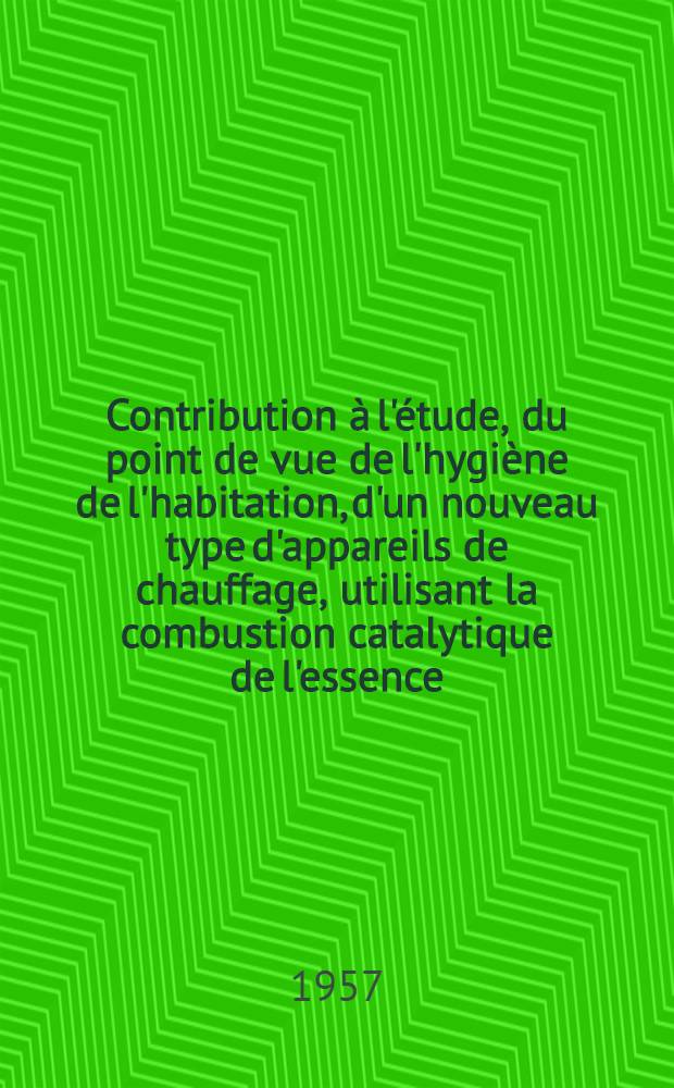 Contribution &agrave; l'&eacute;tude, du point de vue de l'hygi&egrave;ne de l'habitation, d'un nouveau type d'appareils de chauffage, utilisant la combustion catalytique de l'essence : Th&egrave;se pour le doctorat en m&eacute;d. (dipl&ocirc;me d'&Eacute;tat)