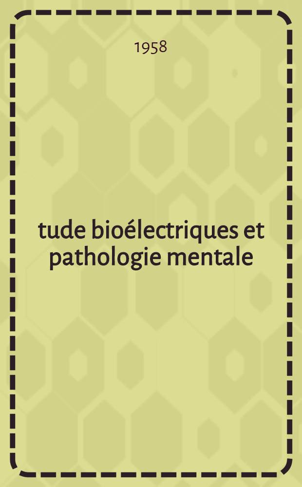 Étude bioélectriques et pathologie mentale : Mode d'approche par l'excitabilité neuro-musculaire : Thèse pour le doctorat en méd. (diplôme d'État)