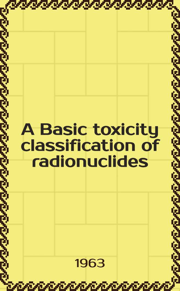 A Basic toxicity classification of radionuclides : Report of joint study of a group of consultants to the International atomic energy agency