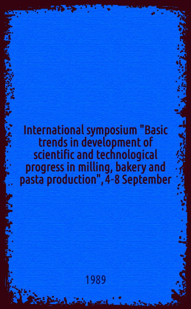 International symposium "Basic trends in development of scientific and technological progress in milling, bakery and pasta production", 4-8 September, Moscow, 1989 : Theses of rep