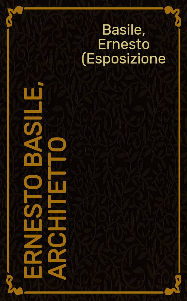 Ernesto Basile, architetto : Catalogo della Mostra, Corderia dell' Arsenale, La Biennale di Venezia 1980, Settore "Architettura"