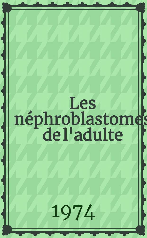 Les néphroblastomes de l'adulte : À propos de deux observations : Thèse ..