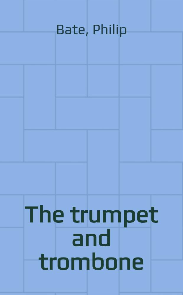 The trumpet and trombone : An outline of their history, development and construction