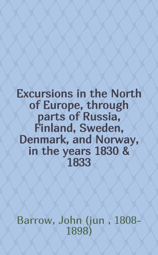 Excursions in the North of Europe, through parts of Russia, Finland, Sweden, Denmark, and Norway, in the years 1830 & 1833