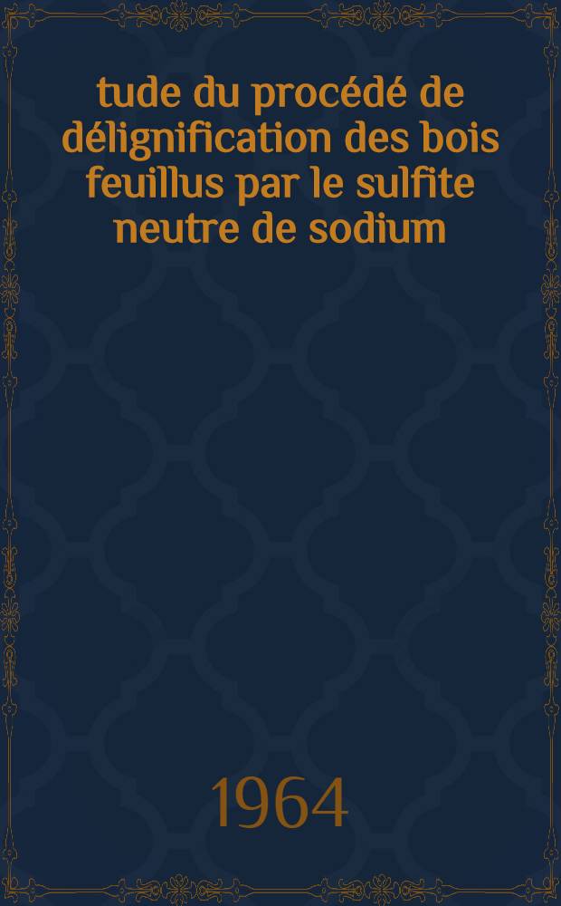 &Eacute;tude du proc&eacute;d&eacute; de d&eacute;lignification des bois feuillus par le sulfite neutre de sodium: 1-re th&egrave;se; Propositions donn&eacute;es par la Facult&eacute;: 2-e th&egrave;se: Th&egrave;ses pr&eacute;sent&eacute;es &agrave; la Facult&eacute; des sciences de l'Univ. de Grenoble ... / par Jean Claude Basmaison ..