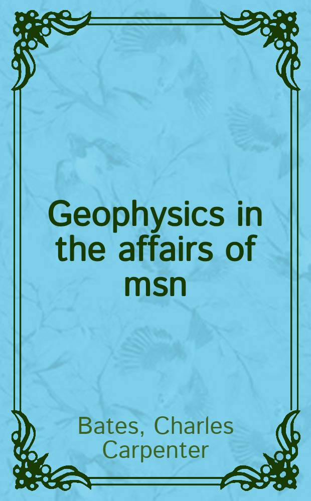 Geophysics in the affairs of msn : A personalized history of exploration geophysics a. its allied sciences of seismology a. oceanography