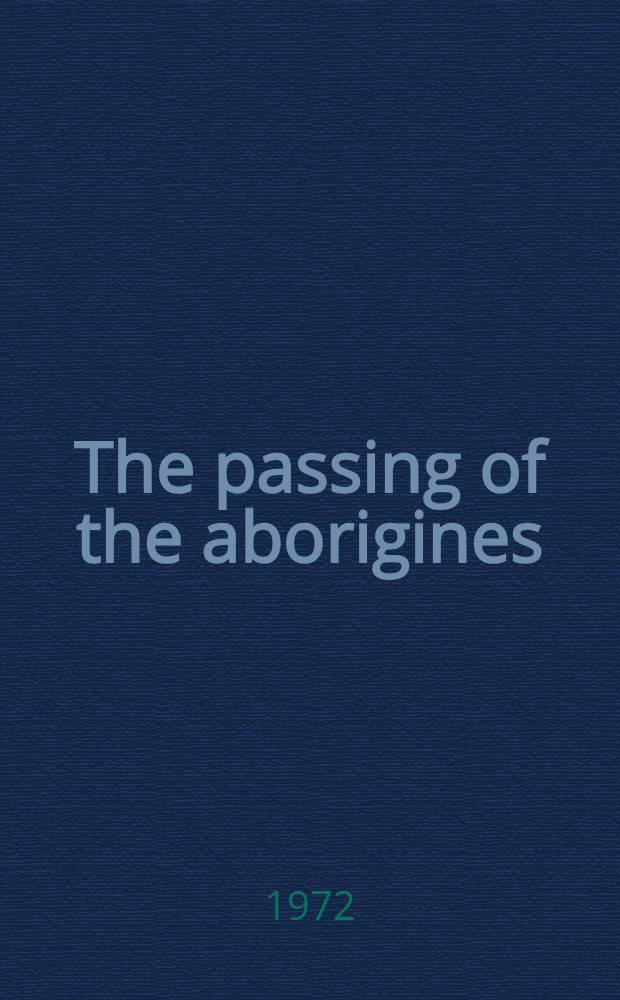 The passing of the aborigines : A lifetime spent among the natives of Australia