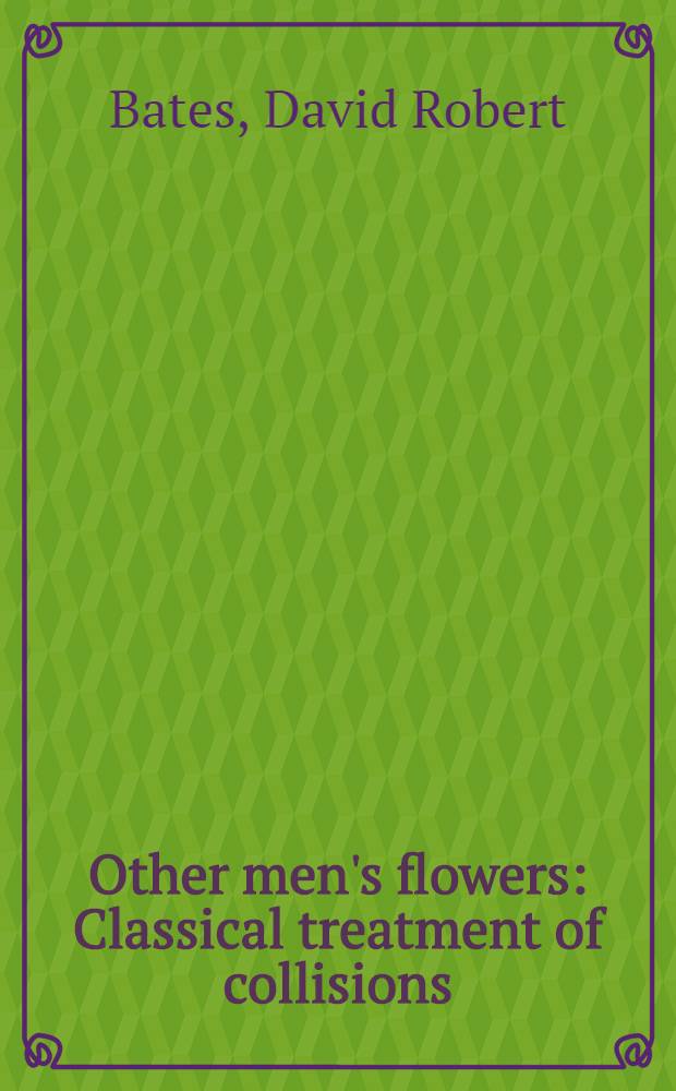 Other men's flowers : Classical treatment of collisions : Massey's adiabatic criterion and ionization inflames : ion-molecule reactions : bound-free and free-free transitions of electrons in ambient atomic hydrogen