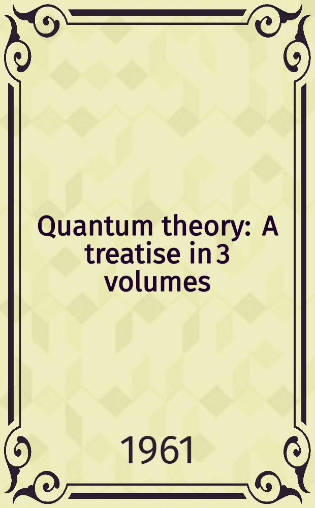 Quantum theory : A treatise in 3 volumes