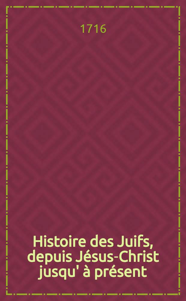 Histoire des Juifs, depuis J&eacute;sus-Christ jusqu' &agrave; pr&eacute;sent : Pour servir de continuation &agrave; l'Histoire de Joseph