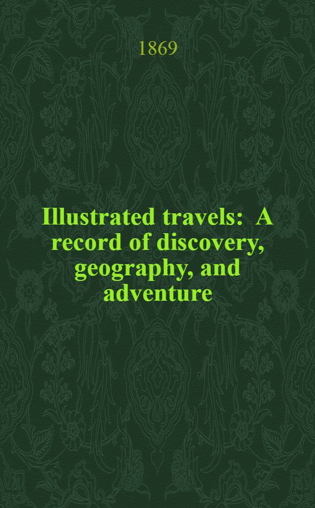 Illustrated travels : A record of discovery, geography, and adventure : Vol. 1-6