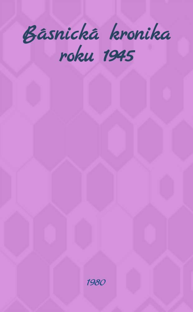 Básnická kronika roku 1945 : Verše z novin a časopisů