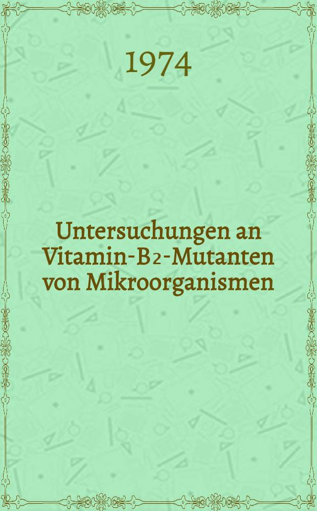 Untersuchungen an Vitamin-B₂-Mutanten von Mikroorganismen : Inaug.-Diss. ... der Med. Fak. der ... Univ. zu T&uuml;bingen