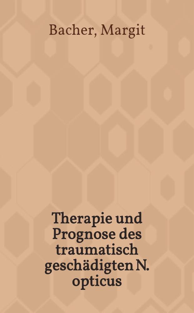 Therapie und Prognose des traumatisch gesch&auml;digten N. opticus : Inaug.-Diss