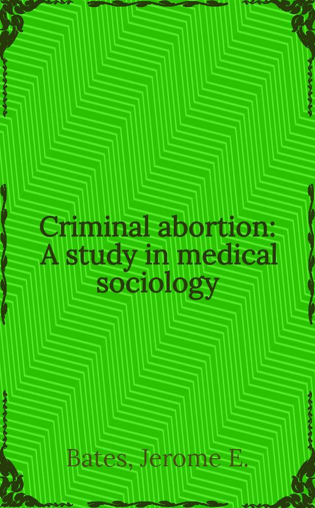 Criminal abortion : A study in medical sociology