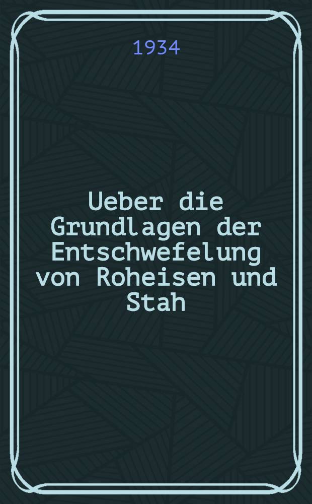 ... Ueber die Grundlagen der Entschwefelung von Roheisen und Stah