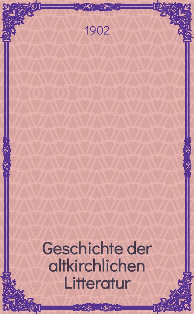 Geschichte der altkirchlichen Litteratur