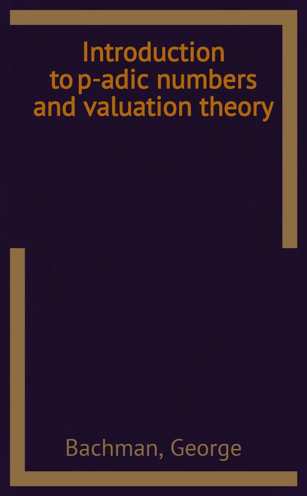 Introduction to p-adic numbers and valuation theory