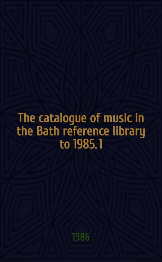 The catalogue of music in the Bath reference library to 1985. 1 : MSS, letters, indexes