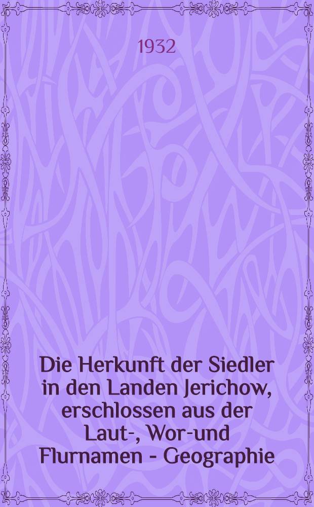Die Herkunft der Siedler in den Landen Jerichow, erschlossen aus der Laut-, Wort- und Flurnamen - Geographie