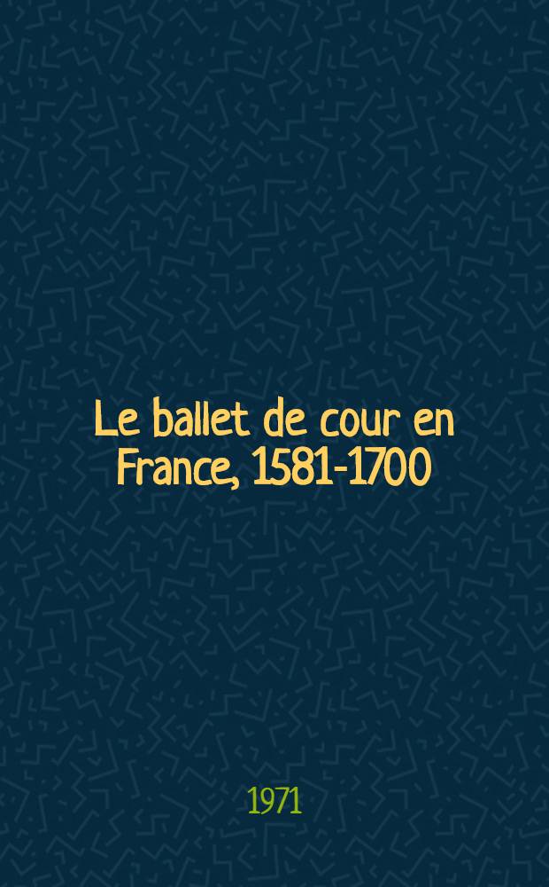 Le ballet de cour en France, 1581-1700 : Catalogue de l'Expos., Musée Roybet-Fould, 18 mai - 19 juin 1972