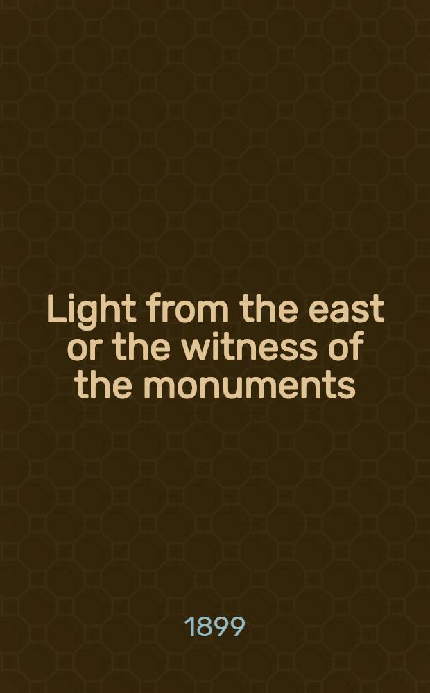 Light from the east or the witness of the monuments : An introduction to the study of biblical archaeology