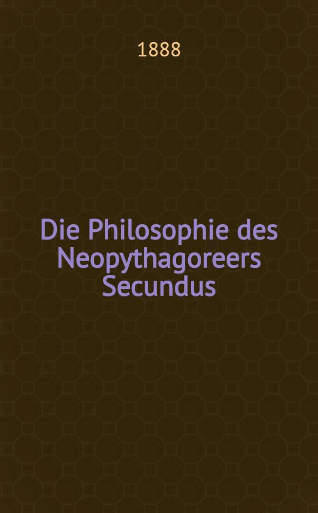 Die Philosophie des Neopythagoreers Secundus : Ling.-philos. Studie