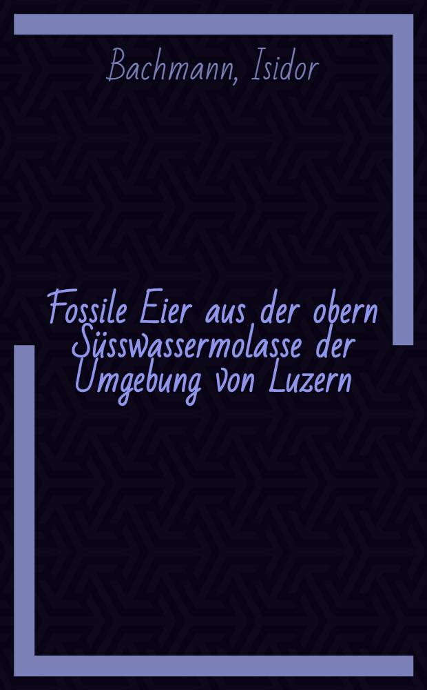 Fossile Eier aus der obern Süsswassermolasse der Umgebung von Luzern