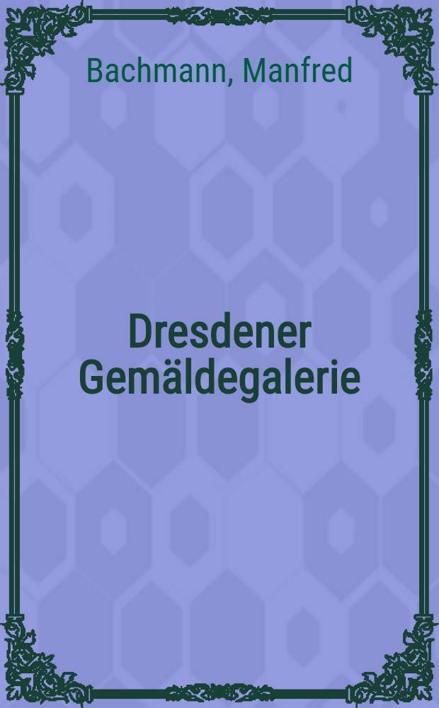 Dresdener Gemäldegalerie : Alte u. neue Meister : Album