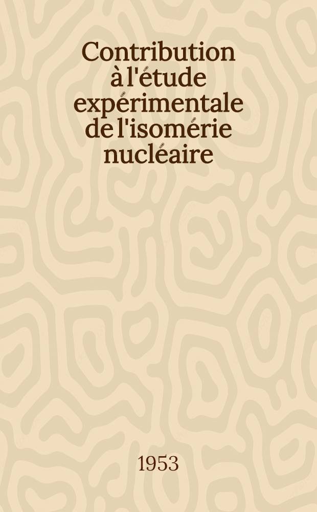 Contribution &agrave; l'&eacute;tude exp&eacute;rimentale de l'isom&eacute;rie nucl&eacute;aire: Application de la m&eacute;thode des co&iuml;ncidences diff&eacute;r&eacute;es &agrave; la recherche et &agrave; l'&eacute;tude d'&eacute;tats m&eacute;tastables de p&eacute;riode courte: 1-re th&egrave;se; Propositions donn&eacute;es par la Facult&eacute;: 2-e th&egrave;se: Th&egrave;ses pr&eacute;sent&eacute;es &agrave; ... l'Univ. de Paris / par Ren&eacute; Ballini