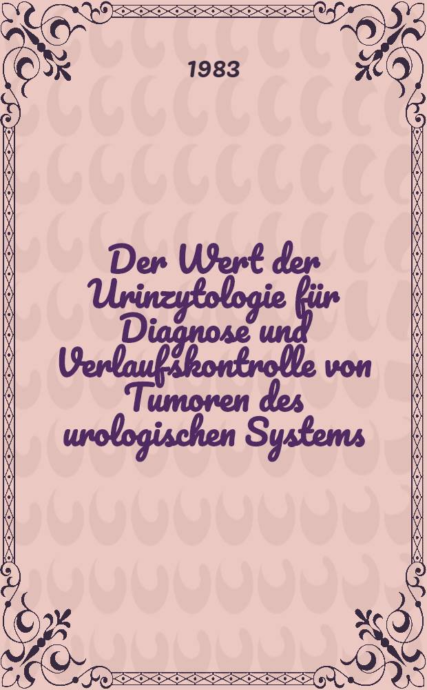 Der Wert der Urinzytologie für Diagnose und Verlaufskontrolle von Tumoren des urologischen Systems : Inaug.-Diss