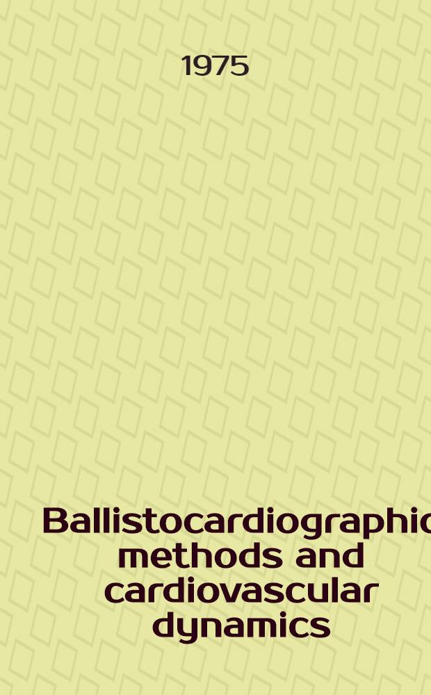 Ballistocardiographic methods and cardiovascular dynamics : Proc. of the 3d World and 9th European congress on ballistocardiography and cardiovascular dynamics, Sofia, April 1973
