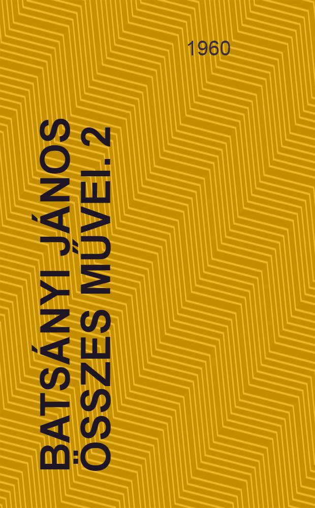 Batsányi János Összes művei. 2 : Prózai művek